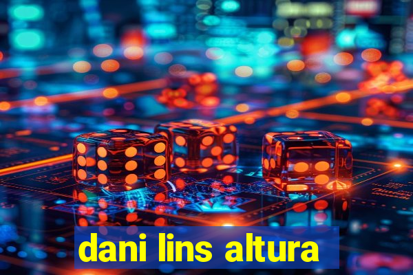 dani lins altura